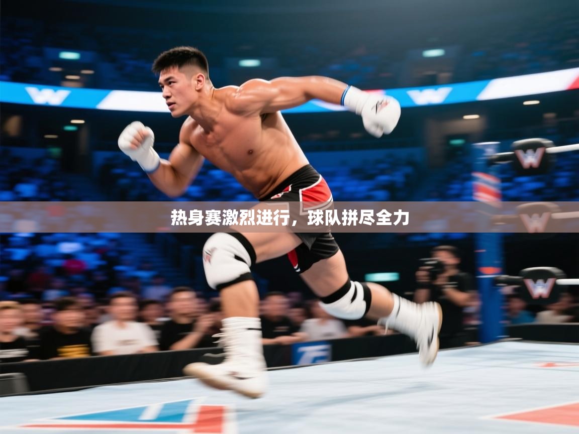 热身赛激烈进行,球队拼尽全力 第2张