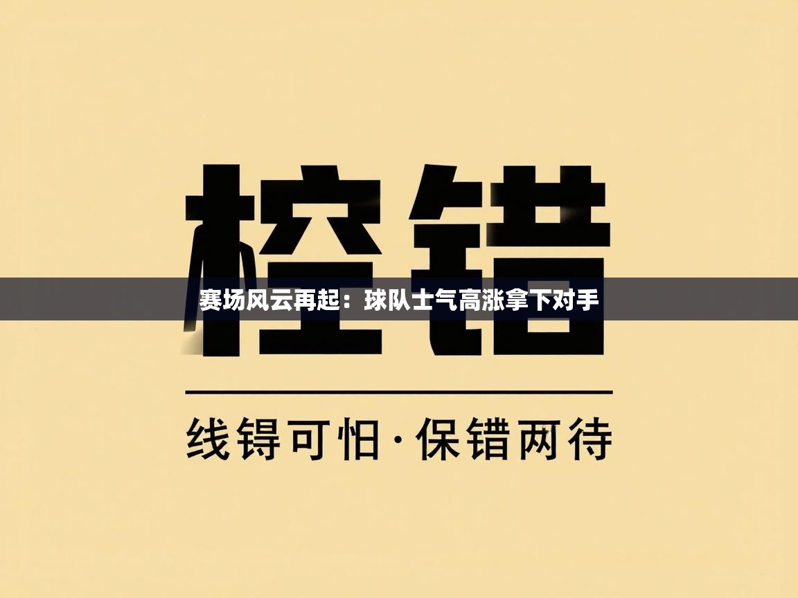 赛场风云再起:球队士气高涨拿下对手 第1张