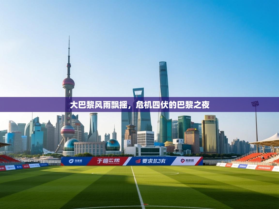 大巴黎风雨飘摇,危机四伏的巴黎之夜 第1张